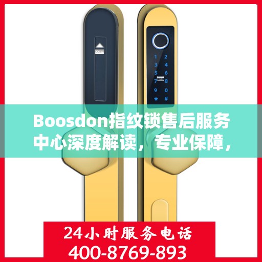 Boosdon指纹锁售后服务中心深度解读，专业保障，贴心服务