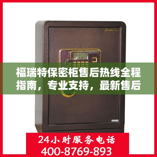 福瑞特保密柜售后热线全程指南，专业支持，最新售后攻略