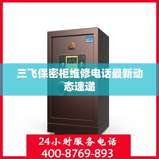 三飞保密柜维修电话最新动态速递