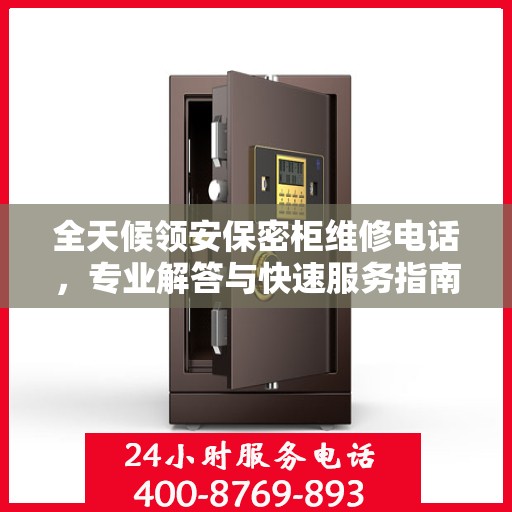 全天候领安保密柜维修电话，专业解答与快速服务指南