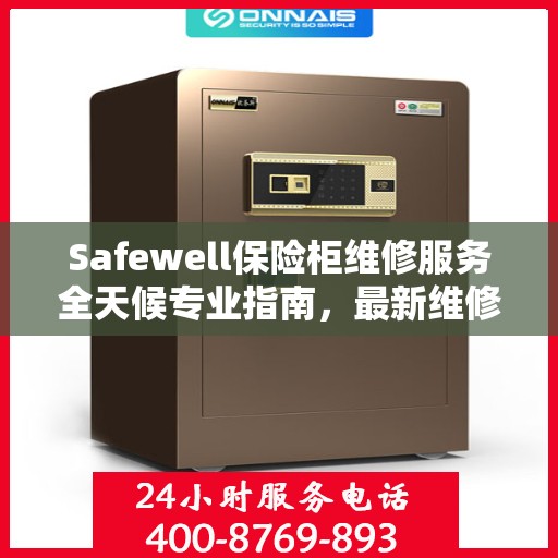 Safewell保险柜维修服务全天候专业指南，最新维修攻略与指南