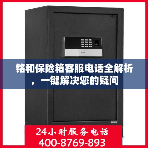 铭和保险箱客服电话全解析，一键解决您的疑问