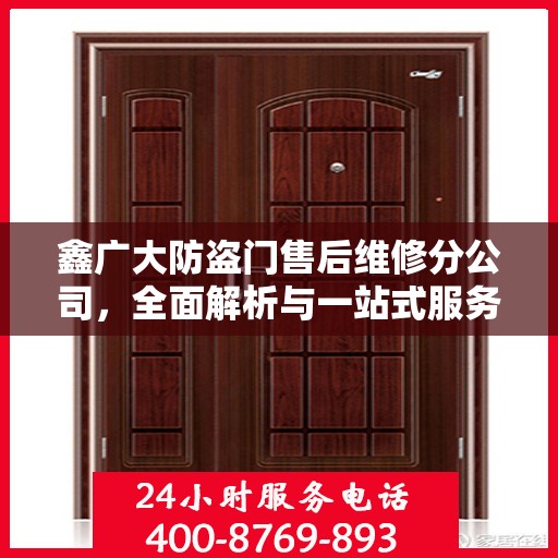 鑫广大防盗门售后维修分公司，全面解析与一站式服务体验