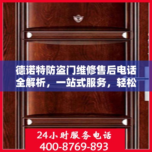 德诺特防盗门维修售后电话全解析，一站式服务，轻松解决您的维修需求