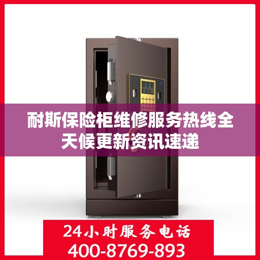 耐斯保险柜维修服务热线全天候更新资讯速递