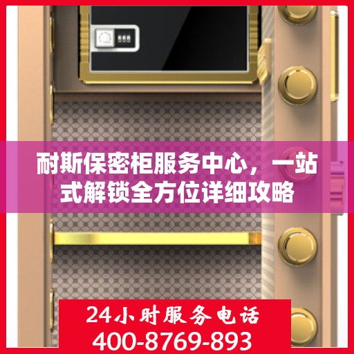 耐斯保密柜服务中心，一站式解锁全方位详细攻略