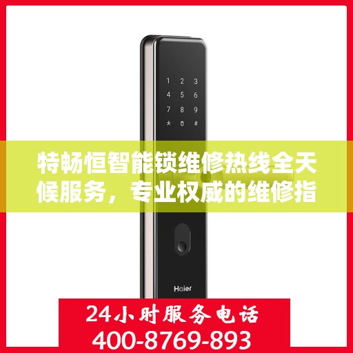特畅恒智能锁维修热线全天候服务，专业权威的维修指南