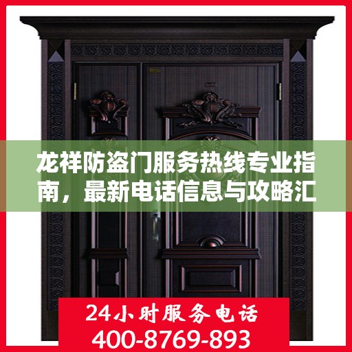 龙祥防盗门服务热线专业指南，最新电话信息与攻略汇总