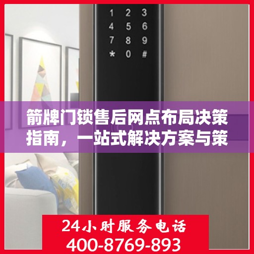 箭牌门锁售后网点布局决策指南，一站式解决方案与策略建议