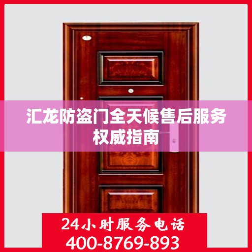 汇龙防盗门全天候售后服务权威指南