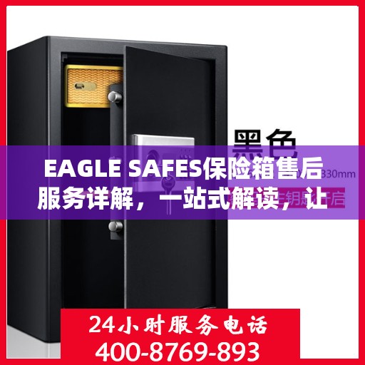 EAGLE SAFES保险箱售后服务详解，一站式解读，让您全面了解无忧！