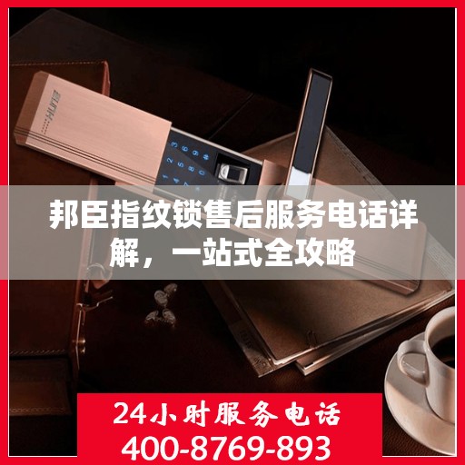 邦臣指纹锁售后服务电话详解，一站式全攻略