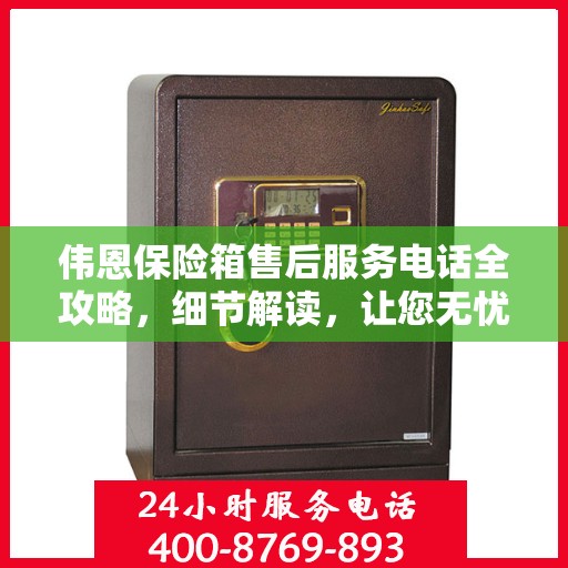 伟恩保险箱售后服务电话全攻略，细节解读，让您无忧！