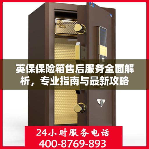 英保保险箱售后服务全面解析，专业指南与最新攻略