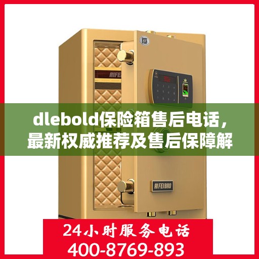 dlebold保险箱售后电话，最新权威推荐及售后保障解析