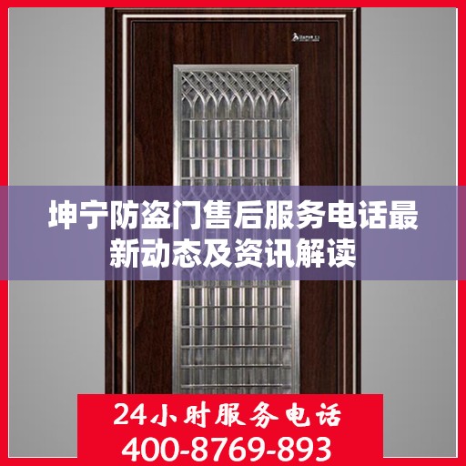 坤宁防盗门售后服务电话最新动态及资讯解读