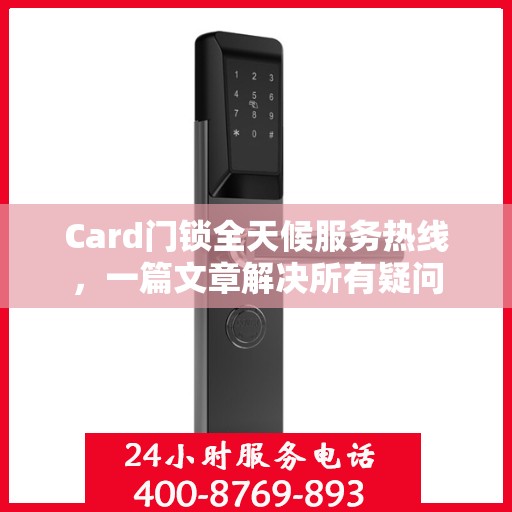 Card门锁全天候服务热线，一篇文章解决所有疑问