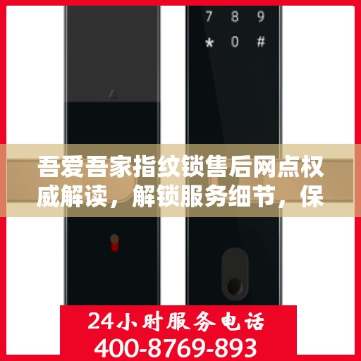 吾爱吾家指纹锁售后网点权威解读，解锁服务细节，保障用户权益