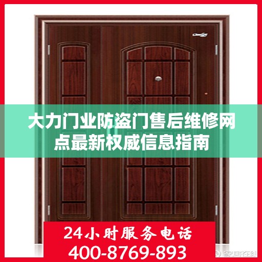 大力门业防盗门售后维修网点最新权威信息指南