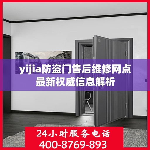 yijia防盗门售后维修网点最新权威信息解析