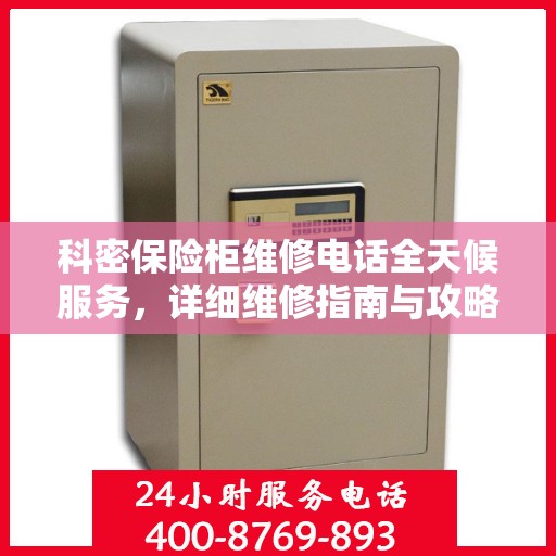科密保险柜维修电话全天候服务，详细维修指南与攻略