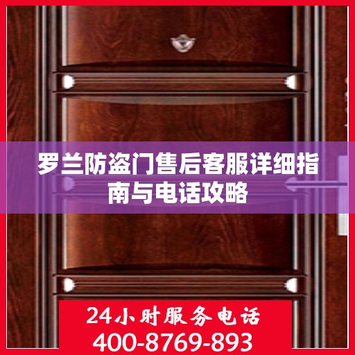 罗兰防盗门售后客服详细指南与电话攻略