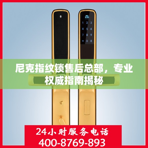 尼克指纹锁售后总部，专业权威指南揭秘