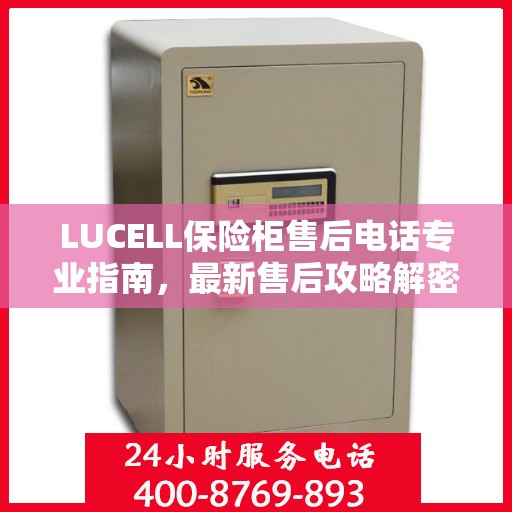LUCELL保险柜售后电话专业指南，最新售后攻略解密