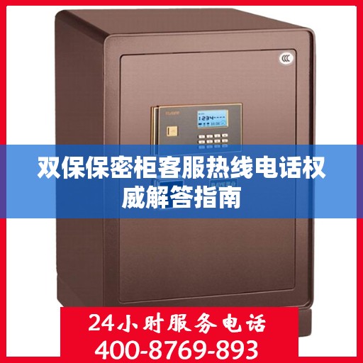 双保保密柜客服热线电话权威解答指南