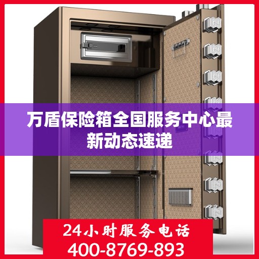 万盾保险箱全国服务中心最新动态速递