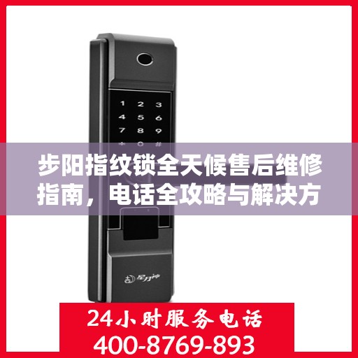 步阳指纹锁全天候售后维修指南，电话全攻略与解决方案