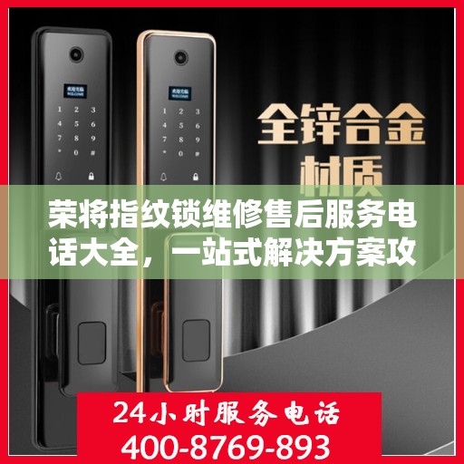 荣将指纹锁维修售后服务电话大全，一站式解决方案攻略