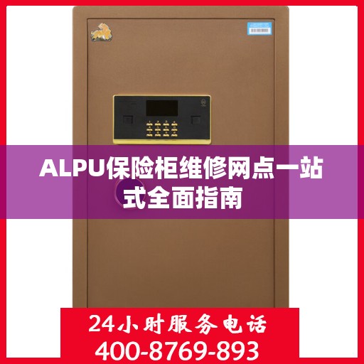 ALPU保险柜维修网点一站式全面指南