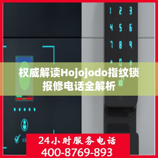 权威解读Hojojodo指纹锁报修电话全解析