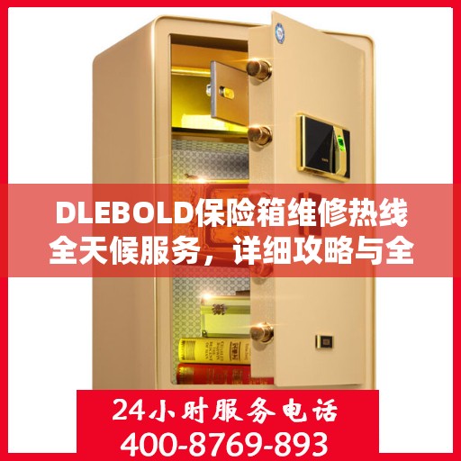 DLEBOLD保险箱维修热线全天候服务，详细攻略与全面解决方案
