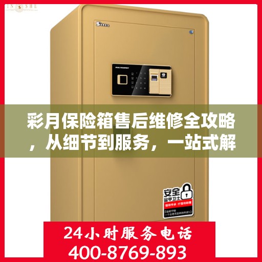 彩月保险箱售后维修全攻略，从细节到服务，一站式解决您的维修烦恼