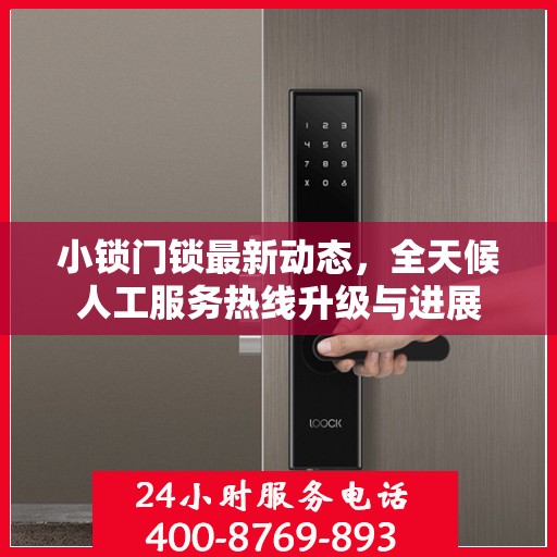 小锁门锁最新动态，全天候人工服务热线升级与进展