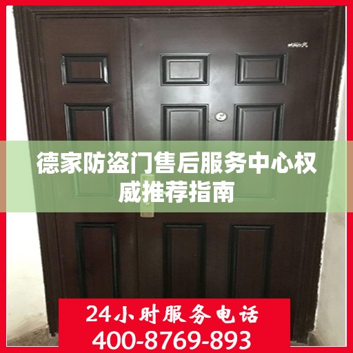 德家防盗门售后服务中心权威推荐指南