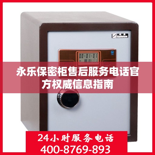永乐保密柜售后服务电话官方权威信息指南