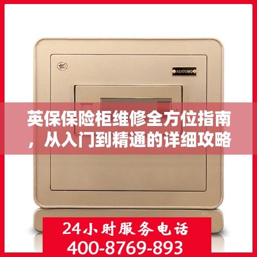 英保保险柜维修全方位指南，从入门到精通的详细攻略