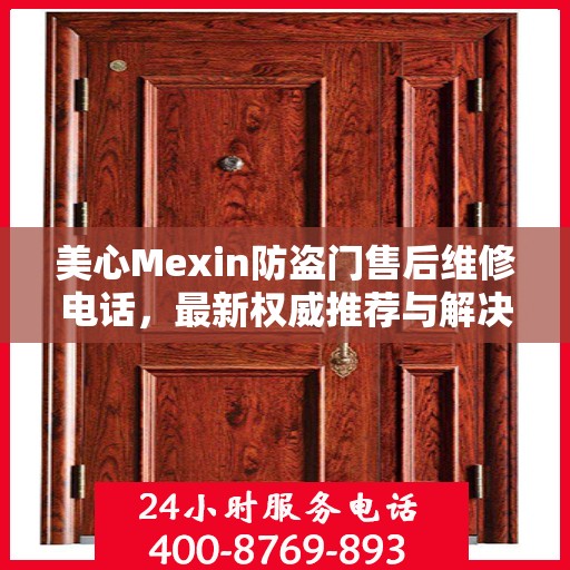 美心Mexin防盗门售后维修电话，最新权威推荐与解决方案