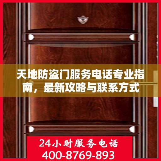 天地防盗门服务电话专业指南，最新攻略与联系方式