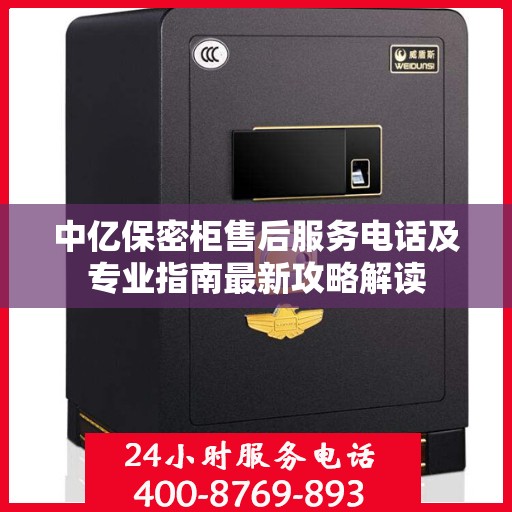 中亿保密柜售后服务电话及专业指南最新攻略解读