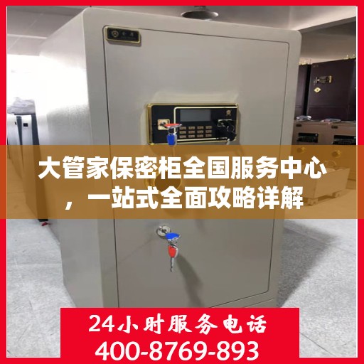 大管家保密柜全国服务中心，一站式全面攻略详解