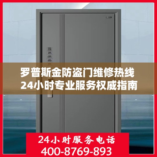 罗普斯金防盗门维修热线 24小时专业服务权威指南