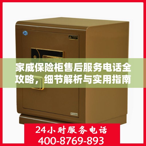 家威保险柜售后服务电话全攻略，细节解析与实用指南