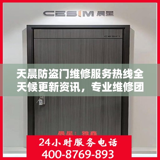 天晨防盗门维修服务热线全天候更新资讯，专业维修团队为您服务