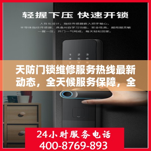 天防门锁维修服务热线最新动态，全天候服务保障，全天候响应您的需求