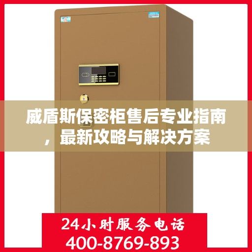 威盾斯保密柜售后专业指南，最新攻略与解决方案