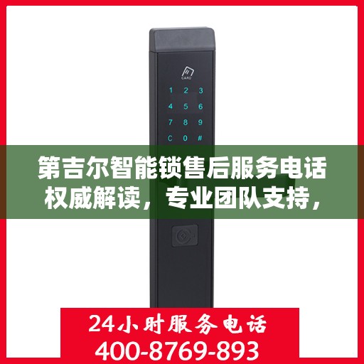 第吉尔智能锁售后服务电话权威解读，专业团队支持，贴心服务保障